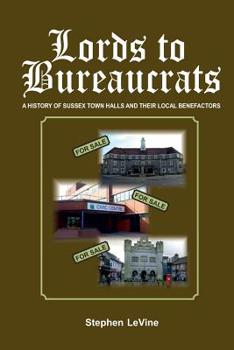 Paperback Lords to Bureaucrats: A history of Sussex Town Halls and their local benefactors. Book