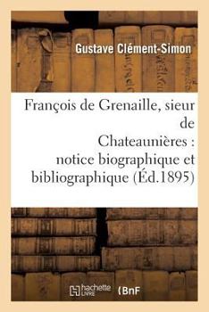 Franaois de Grenaille, Sieur de Chateaunia]res Notice Biographique Et Bibliographique