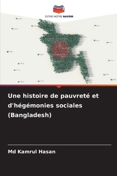 Une histoire de pauvreté et d'hégémonies sociales (Bangladesh) (French Edition)