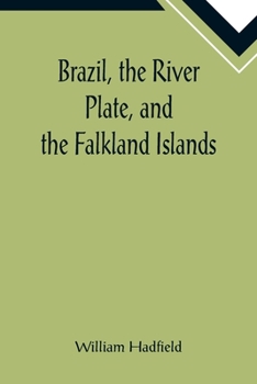 Paperback Brazil, the River Plate, and the Falkland Islands; With the Cape Horn route to Australia. Including notices of Lisbon, Madeira, the Canaries, and Cape Book