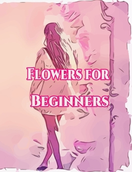 Flowers for Beginners:: An Adult Coloring Book with Fun, Easy, and Relaxing Coloring Pages