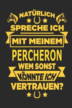 Paperback Nat?rlich spreche ich mit meinem Percheron Wem sonst k?nnte ich vertrauen?: Notizbuch mit 110 linierten Seiten, als Geschenk, aber auch als Dekoration [German] Book