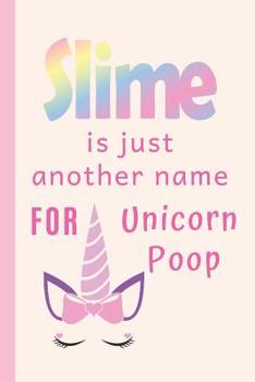 Slime is just Another Name for Unicorn Poop: Slime Notebook for Girls