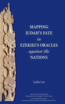 Mapping Judah's Fate in Ezekiel's Oracles Against the Nations - Book #15 of the Ancient Near East Monographs