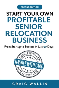 Paperback Start Your Own Profitable Senior Relocation Business: From Startup to Success in Just 30 Days Book