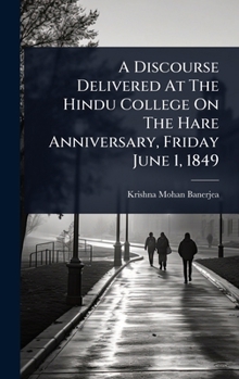 Hardcover A Discourse Delivered At The Hindu College On The Hare Anniversary, Friday June 1, 1849 Book