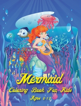 Mermaid Coloring Book For Kids Age 8-12: 40 Cute, Unique, & Imaging Mermaid to color for celebrating Thanksgiving, Christmas & New Year 2021