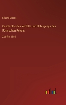 Hardcover Geschichte des Verfalls und Untergangs des Römischen Reichs: Zwölfter Theil [German] Book