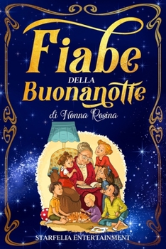 Fiabe della Buonanotte: Il Grande Libro di Racconti per Bambini di Nonna Rosina. Un'Esclusiva Raccolta di Storie e Favole di una Volta che Accompagnerà il tuo Bambino in Dolci Sogni