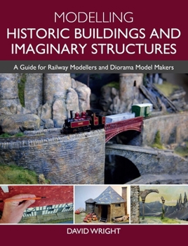 Paperback Modelling Historic Buildings and Imaginary Structures: A Guide for Railway Modellers and Diorama Model Makers Book