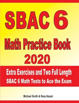 Paperback SBAC 6 Math Practice Book 2020: Extra Exercises and Two Full Length SBAC Math Tests to Ace the Exam Book
