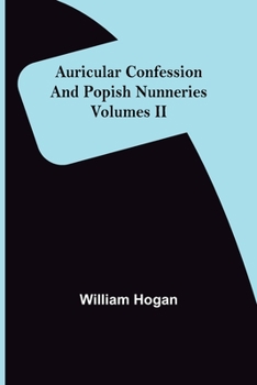 Paperback Auricular Confession and Popish Nunneries; Volumes II Book