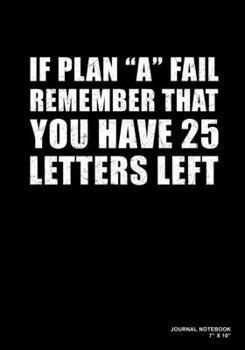 Paperback If Plan A Fail Remember That You Have 25 Letters Left: Journal, Notebook, Or Diary - 120 Blank Lined Pages - 7" X 10" - Matte Finished Soft Cover Book