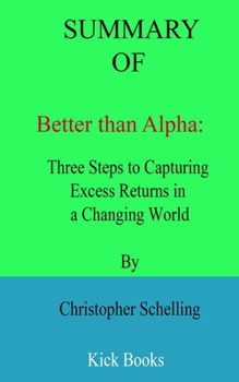 Paperback Summary of Better than Alpha: Three Steps to Capturing Excess Returns in a Changing World By Christopher Schelling [Large Print] Book
