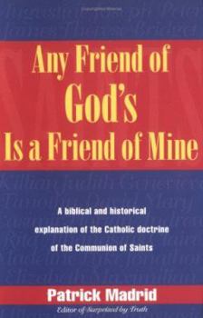 Paperback Any Friend of God's, is a Friend of Mine: A Biblical & Historical Exploration of the Catholic Doctrine of the Communion of Saints Book
