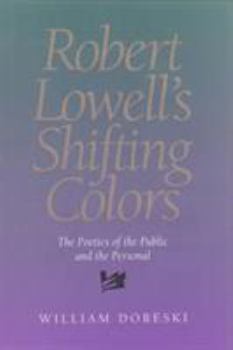 Hardcover Robert Lowell's Shifting Colors: The Poetics of the Public & the Personal Book