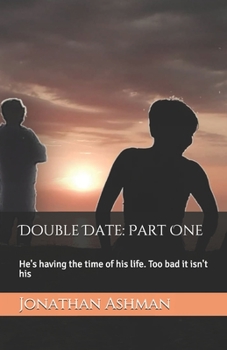 Double Date: Part One: He's having the time of his life. Too bad it isn't his