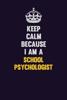 Paperback Keep Calm Because I Am A School Psychologist: Motivational and inspirational career blank lined gift notebook with matte finish Book