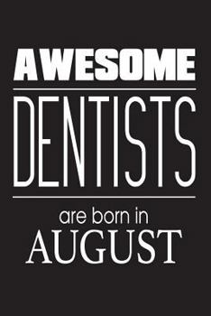 Paperback Awesome Dentists Are Born In August: Dentistry Birthday Gift Appreciation Notebook Book