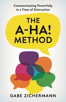 Hardcover A-Ha! Method: Communicating Powerfully in a Time of Distraction Book