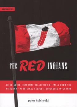Paperback The Red Indians: An Episodic, Informal Collection of Tales from the History of Aboriginal People's Struggles in Canada Book
