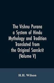 Paperback The Vishnu Purana a System of Hindu Mythology and Tradition Translated from the Original Sanskrit, and Illustrated by Notes Derived Chiefly from Other Book