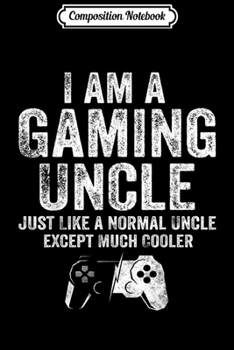 Paperback Composition Notebook: I Am A Gaming Uncle Funny Video Gamer Gift Video Game Journal/Notebook Blank Lined Ruled 6x9 100 Pages Book