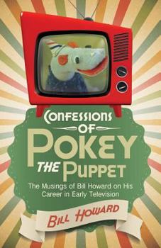 Paperback Confessions of Pokey the Puppet: The Musings of Bill Howard on His Career in Early Television Book