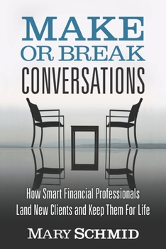 Paperback Make or Break Conversations: How Smart Financial Professionals Land New Clients and Keep Them for Life Book