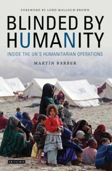 Paperback Blinded by Humanity: Inside the Un's Humanitarian Operations Book