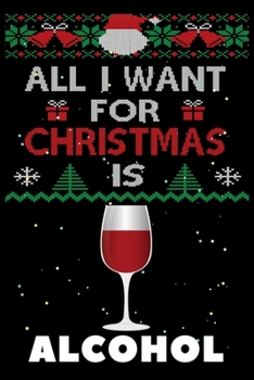 Paperback All I Want For Christmas Is Alcohol: Alcohol lovers Appreciation gifts for Xmas, Funny Alcohol Christmas Notebook / Thanksgiving & Christmas Gift Book