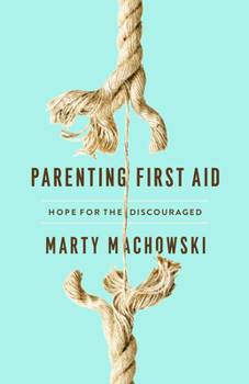 Paperback Parenting First Aid: Hope for the Discouraged Book