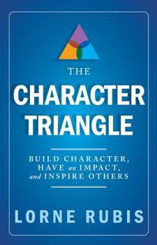 Hardcover The Character Triangle - Build Character, Have an Impact, and Inspire Others Book
