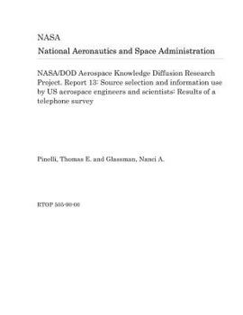 NASA/DOD Aerospace Knowledge Diffusion Research Project. Report 13: Source selection and information use by US aerospace engineers and scientists: Results of a telephone survey
