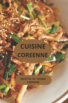 Paperback Cuisine Coreenne: Recettes de cuisine coréenne ( Entrées - Salades - Plats principaux - Desserts ) [French] Book