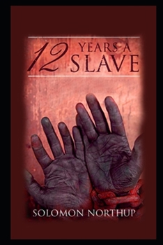 Twelve Years a Slave By Solomon Northup (A True Story) " The Annotated Classic Version"