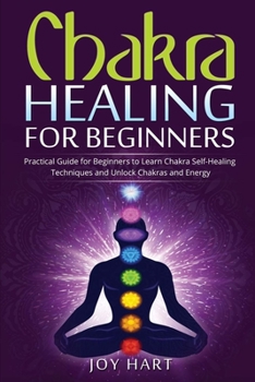Paperback Chakra Healing for Beginners: Practical Guide for Beginners to Learn Chakra Self-Healing Techniques and Unlock Chakras and Energy Book