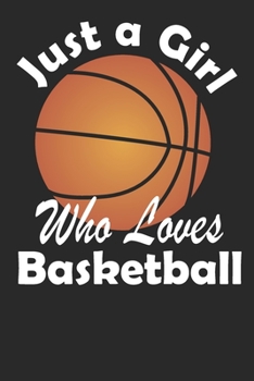 Basketball Journal: Just a Girl Who Loves Basketball. Basketball Composition Notebook Gift for Basketball Players Coaches Lovers. Wide Ruled Blank Lined paper. Journal, Diary, Notepad, Note Book, Work