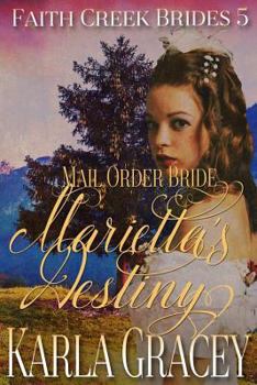 Mail Order Bride - Marietta's Destiny: Sweet Clean Historical Western Mail Order Bride Inspirational - Book #5 of the Faith Creek Brides