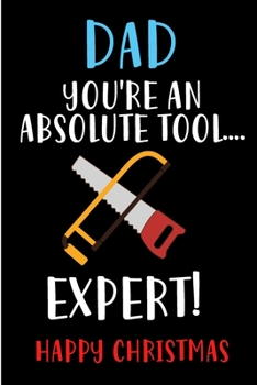 Dad You're An Absolute Tool Expert Happy Christmas: From Children Us Siblings - Rude Naughty Fun Xmas Notebook For Him Dad - Funny Blank Book for ... In law(Unique Alternative to a Greeting Card)