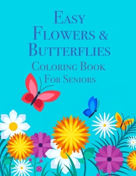 Paperback Easy Flowers & Butterflies Coloring Book For Seniors: Ideal for Seniors and Adults With Dementia [Large Print] Book