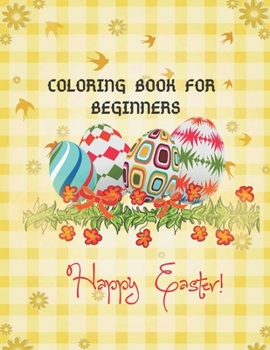 Happy Easter Coloring Book For Beginners: An Adults & Kids  Coloring Book with Fun, Easy, and Relaxing Designs