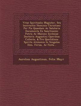 Paperback Vitae Spiritualis Magister, Seu Instructio Hominis Christiani Per Pia Quaedam Ac Salutaria Documenta Ex Sanctissimi Patris Ac Maximi Ecclesiae Doctori [Latin] Book