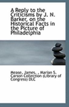 Paperback A Reply to the Criticisms by J. N. Barker, on the Historical Facts in the Picture of Philadelphia Book