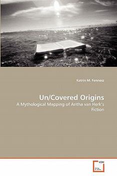 Un/Covered Origins: A Mythological Mapping of Aritha van Herk's Fiction
