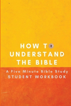 How to Understand the Bible: A Five Minute Bible Study Student Workbook