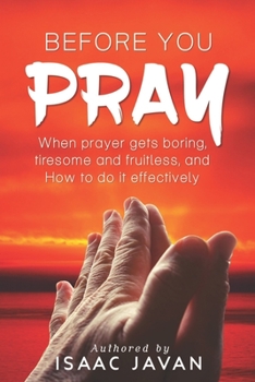 Paperback Before You Pray: When Prayer Gets Boring, Tiresome And Fruitless & How To Do It Effectively Book