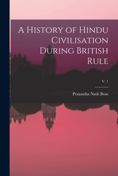A History of Hindu Civilisation During British Rule; Volume I