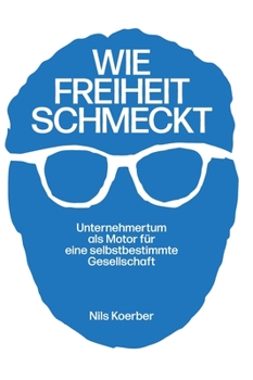 Wie Freiheit schmeckt: Unternehmertum als Motor für eine selbstbestimmte Gesellschaft