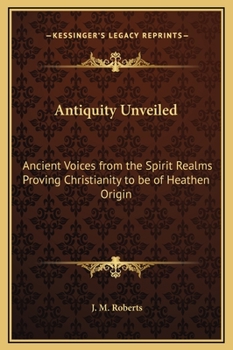 Hardcover Antiquity Unveiled: Ancient Voices from the Spirit Realms Proving Christianity to be of Heathen Origin Book